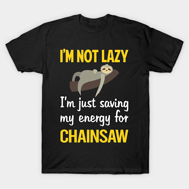 Funny Lazy Chainsaw Arborist Lumberjack Woodworking Woodworker Carpenter T-Shirt by relativeshrimp